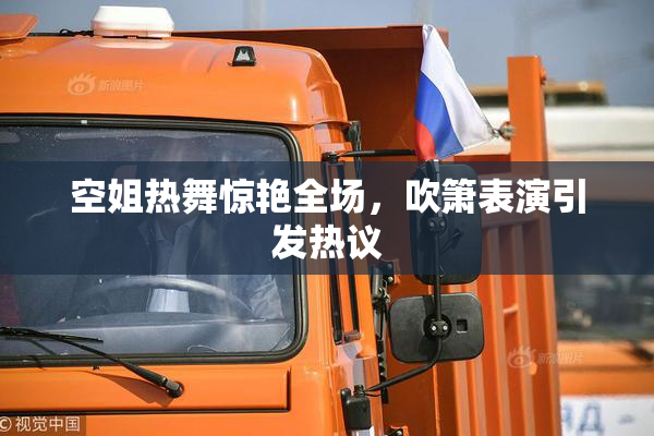 空姐热舞惊艳全场，吹箫表演引发热议