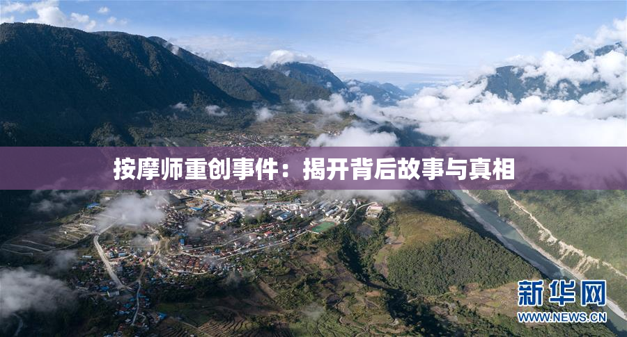 按摩师重创事件：揭开背后故事与真相