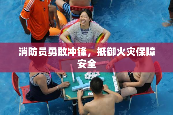 消防员勇敢冲锋，抵御火灾保障安全