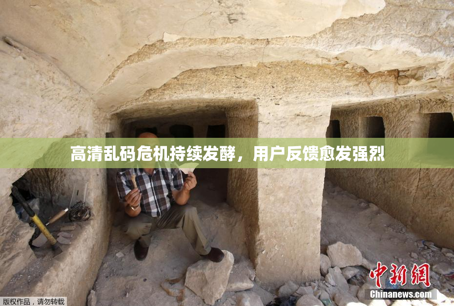 高清乱码危机持续发酵，用户反馈愈发强烈