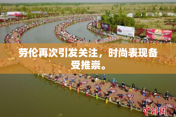 劳伦再次引发关注，时尚表现备受推崇。