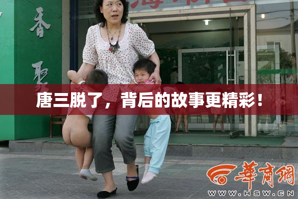 唐三脱了，背后的故事更精彩！