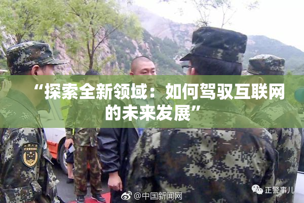 “探索全新领域：如何驾驭互联网的未来发展”