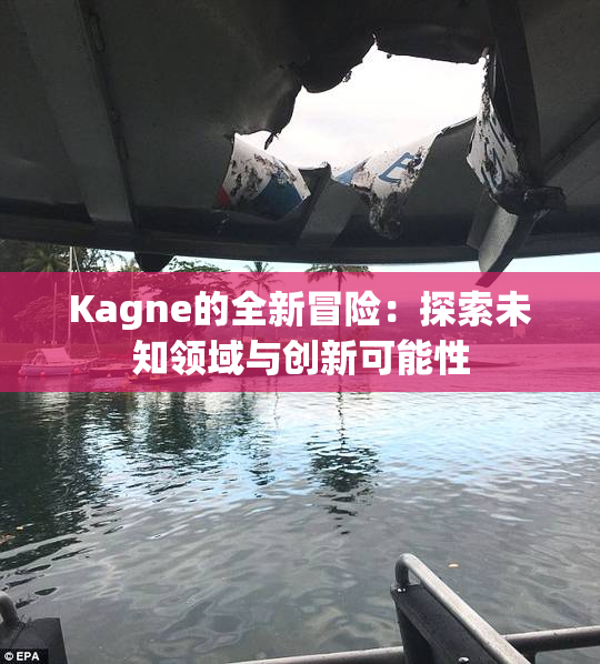 Kagne的全新冒险：探索未知领域与创新可能性