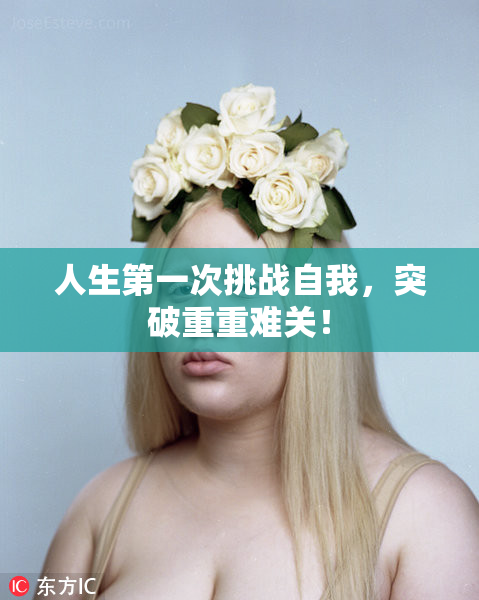 人生第一次挑战自我，突破重重难关！