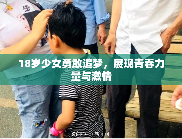 18岁少女勇敢追梦，展现青春力量与激情