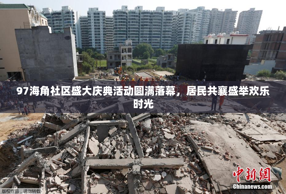 97海角社区盛大庆典活动圆满落幕，居民共襄盛举欢乐时光
