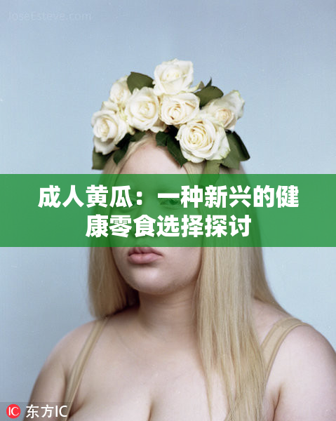 成人黄瓜：一种新兴的健康零食选择探讨