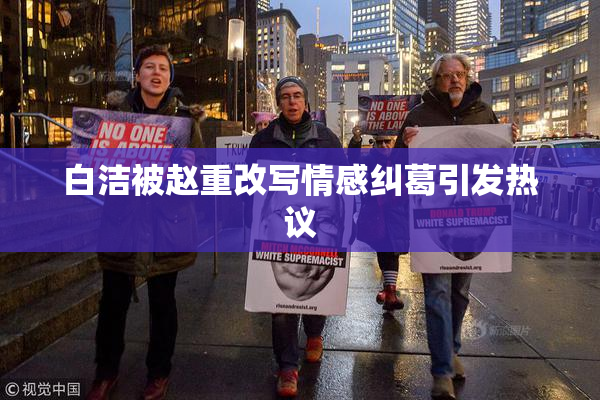 白洁被赵重改写情感纠葛引发热议