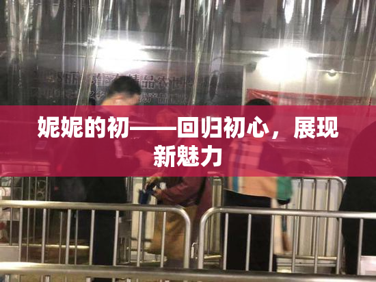 妮妮的初——回归初心，展现新魅力