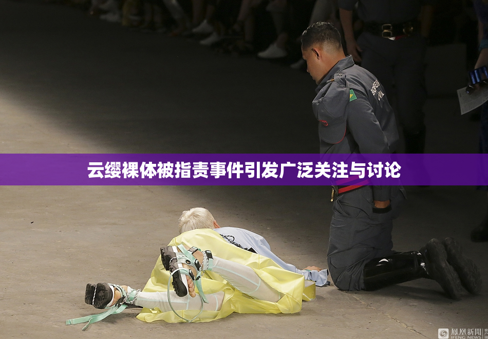 云缨裸体被指责事件引发广泛关注与讨论