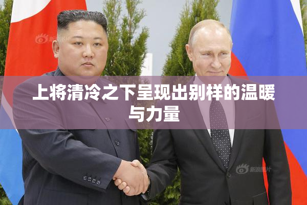 上将清冷之下呈现出别样的温暖与力量