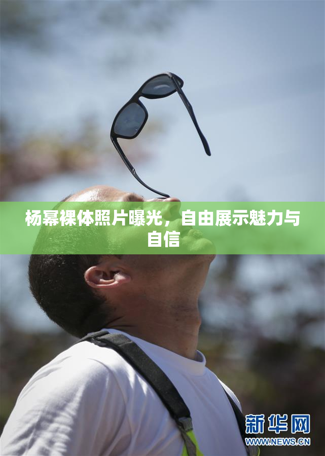 杨幂裸体照片曝光，自由展示魅力与自信