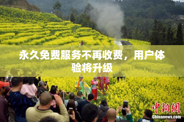 永久免费服务不再收费，用户体验将升级