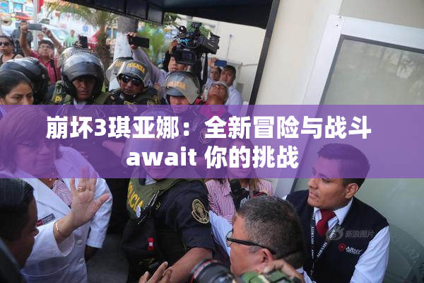 崩坏3琪亚娜：全新冒险与战斗 await 你的挑战