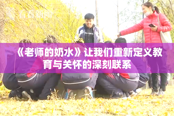 《老师的奶水》让我们重新定义教育与关怀的深刻联系