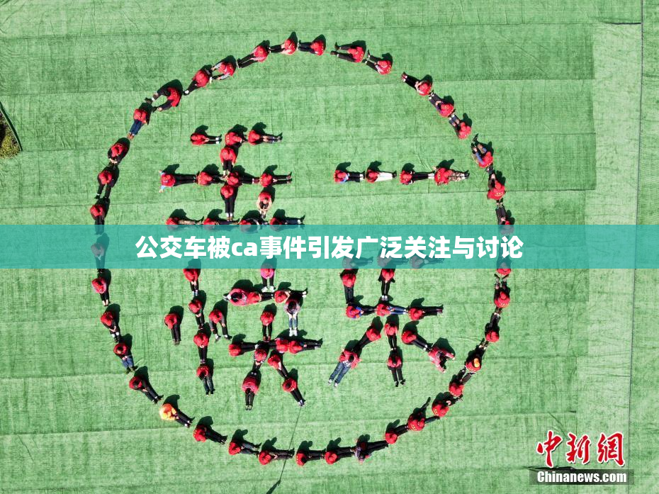 公交车被ca事件引发广泛关注与讨论