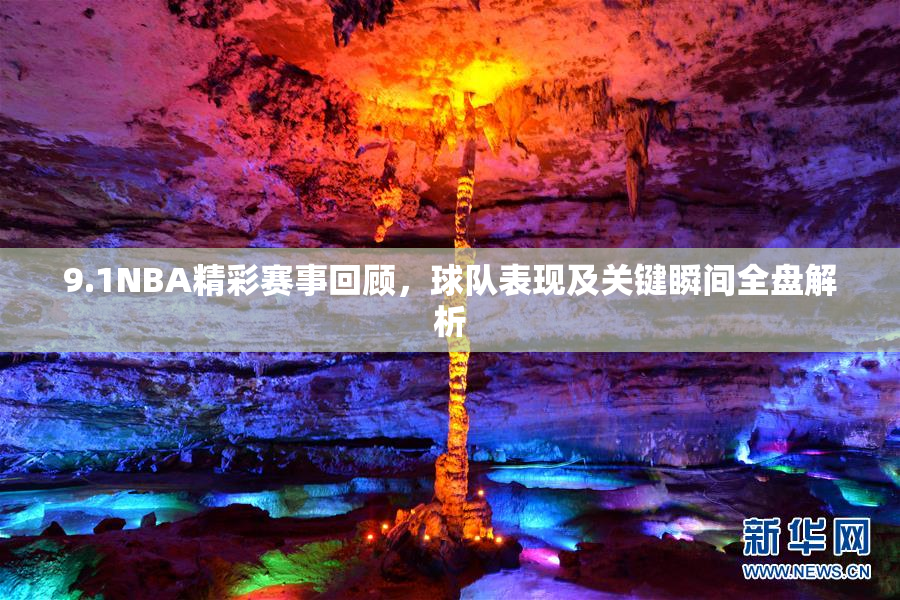 9.1NBA精彩赛事回顾，球队表现及关键瞬间全盘解析