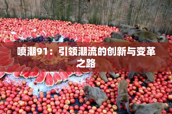 喷潮91：引领潮流的创新与变革之路