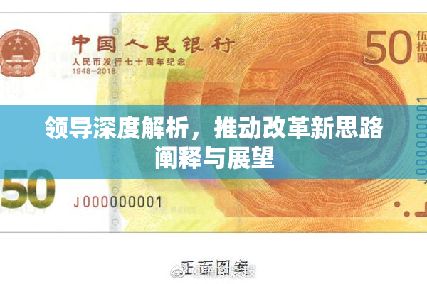 领导深度解析，推动改革新思路阐释与展望