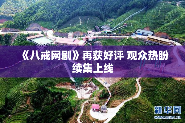 《八戒网剧》再获好评 观众热盼续集上线