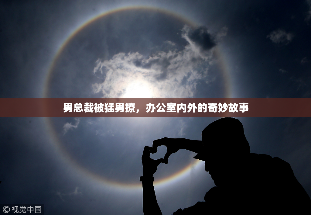 男总裁被猛男撩，办公室内外的奇妙故事
