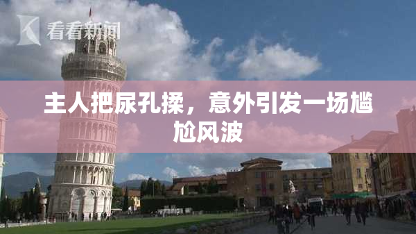 主人把尿孔揉，意外引发一场尴尬风波