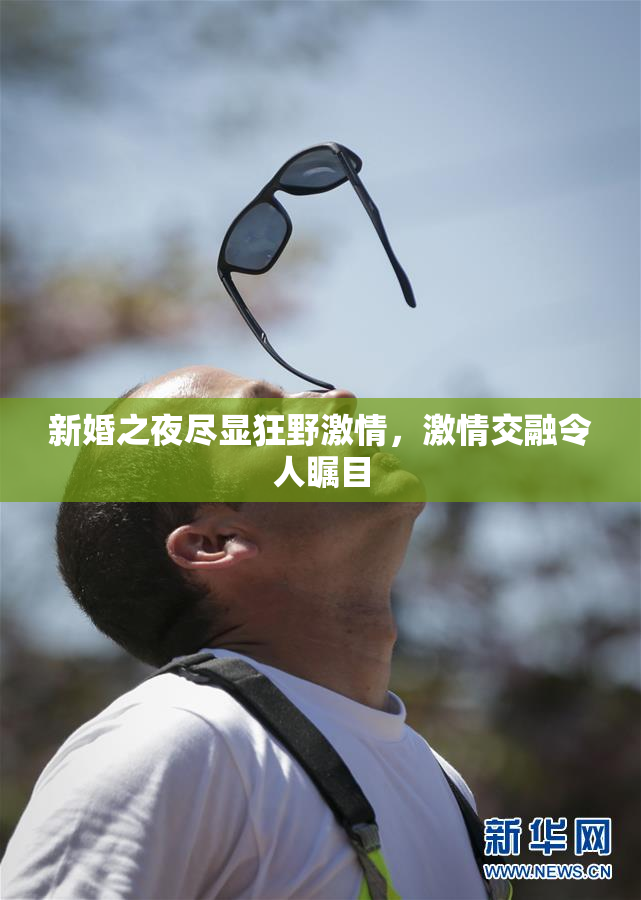 新婚之夜尽显狂野激情，激情交融令人瞩目