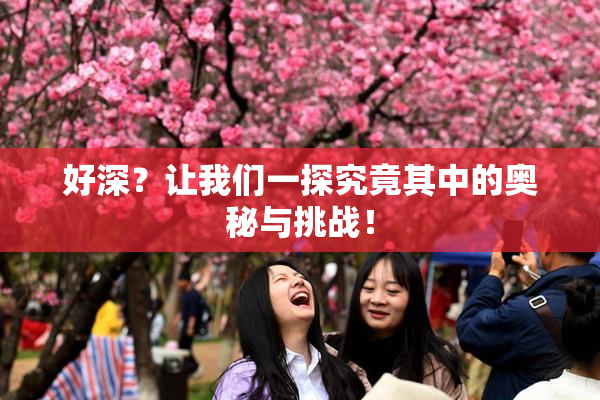 好深？让我们一探究竟其中的奥秘与挑战！