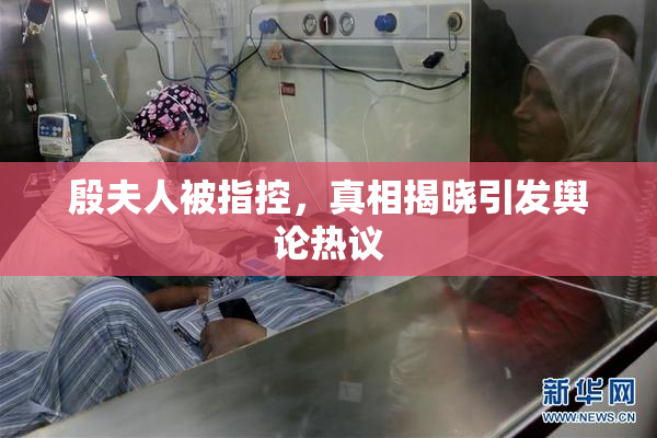 殷夫人被指控，真相揭晓引发舆论热议