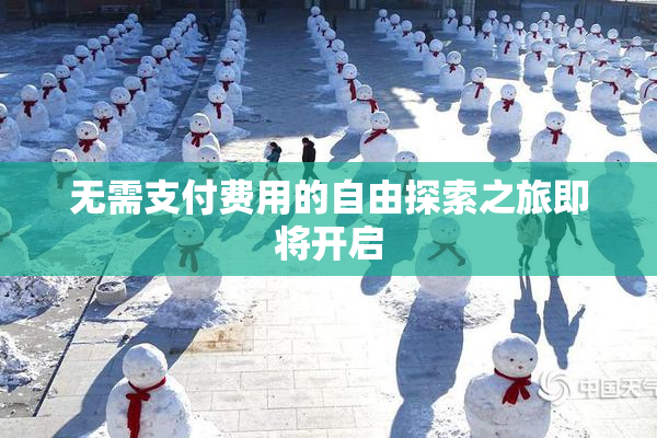 无需支付费用的自由探索之旅即将开启