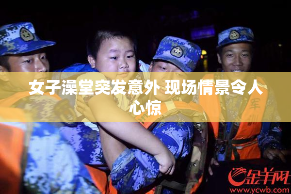 女子澡堂突发意外 现场情景令人心惊