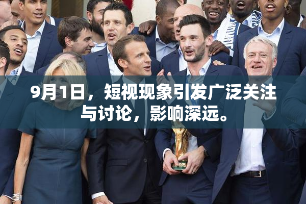 9月1日，短视现象引发广泛关注与讨论，影响深远。