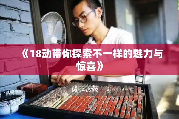 《18动带你探索不一样的魅力与惊喜》