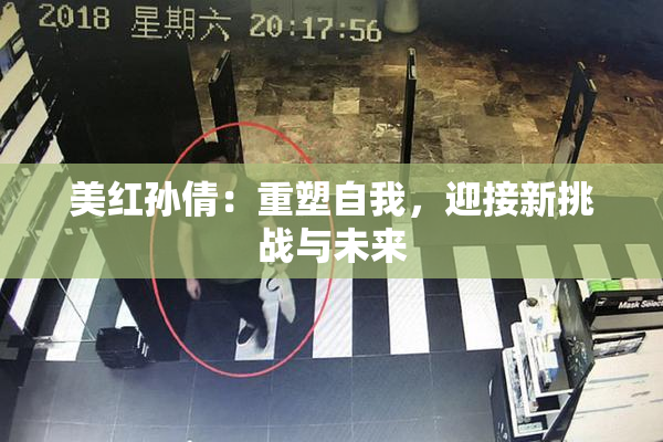 美红孙倩：重塑自我，迎接新挑战与未来