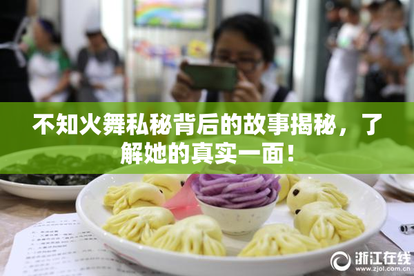 不知火舞私秘背后的故事揭秘，了解她的真实一面！