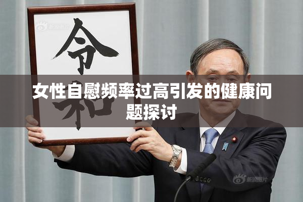 女性自慰频率过高引发的健康问题探讨