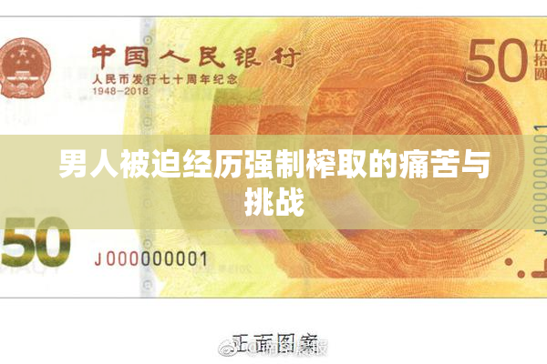 男人被迫经历强制榨取的痛苦与挑战