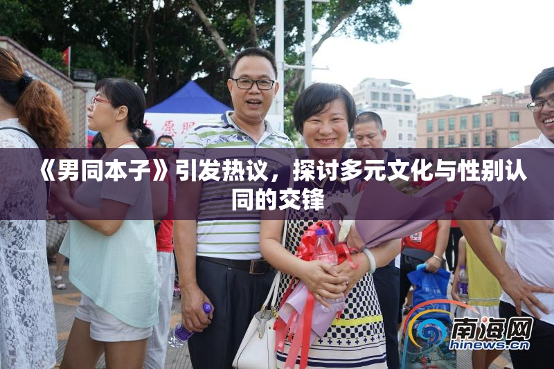 《男同本子》引发热议，探讨多元文化与性别认同的交锋