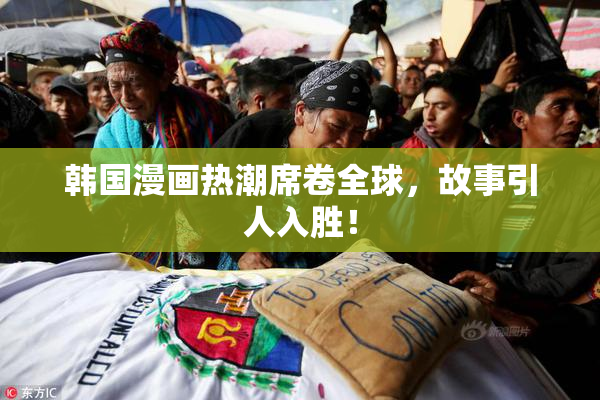韩国漫画热潮席卷全球，故事引人入胜！