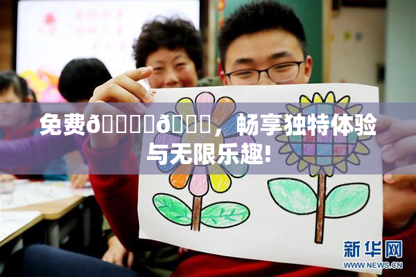 免费🔞‌🍌，畅享独特体验与无限乐趣!