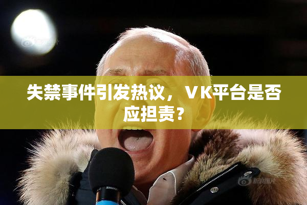 失禁事件引发热议，ⅤK平台是否应担责？