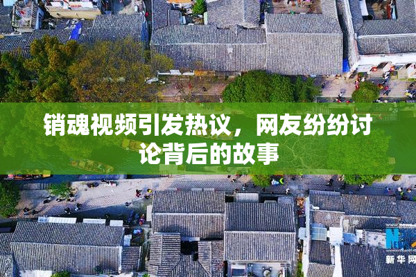 销魂视频引发热议，网友纷纷讨论背后的故事