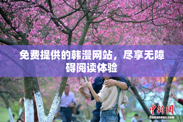 免费提供的韩漫网站，尽享无障碍阅读体验