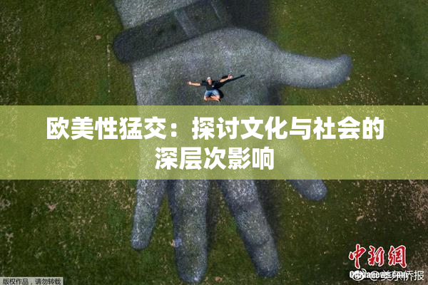 欧美性猛交：探讨文化与社会的深层次影响