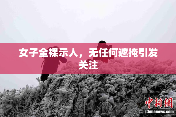 女子全裸示人，无任何遮掩引发关注