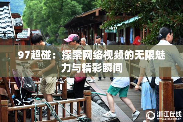 97超碰：探索网络视频的无限魅力与精彩瞬间