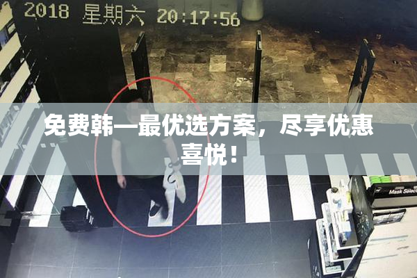 免费韩—最优选方案，尽享优惠喜悦！