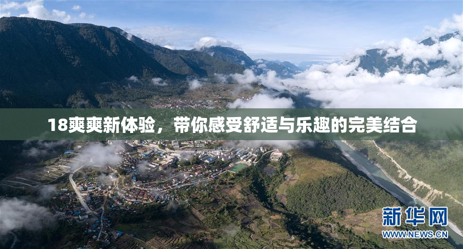 18爽爽新体验，带你感受舒适与乐趣的完美结合
