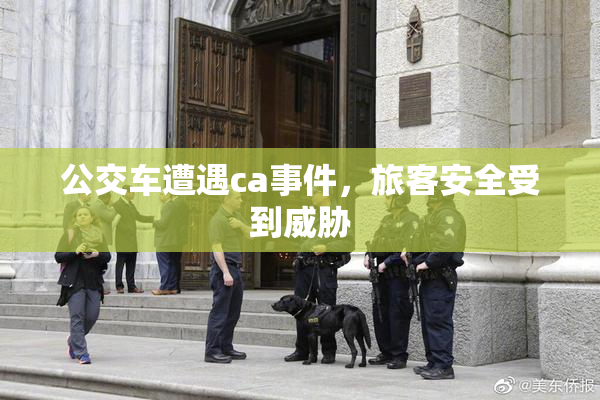 公交车遭遇ca事件，旅客安全受到威胁
